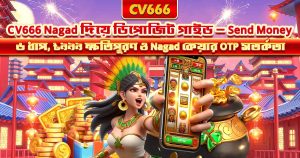 CV666 bKash দিয়ে ডিপোজিট ও উইথড্র করার পূর্ণ গাইড 9 CV666 Nagad ডিপোজিট — কীভাবে টাকা জমা দেবেন, পূর্ণ গাইড