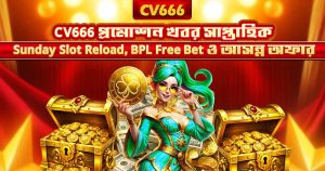 CV666 সিস্টেম মেইনটেনেন্স — ২২ মে ২০২৬ আপডেট 7 CV666 প্রমোশন খবর — Sunday Reload ও BPL Free Bet